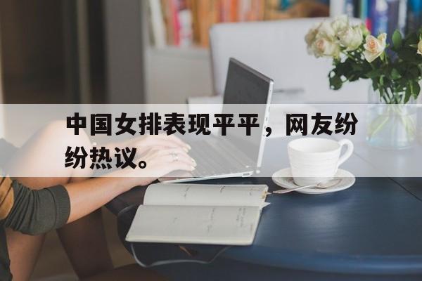 开云手机版登录入口-中国女排表现平平，网友纷纷热议。