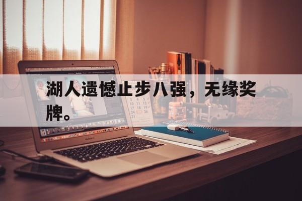 开云手机版登录入口-湖人遗憾止步八强，无缘奖牌。