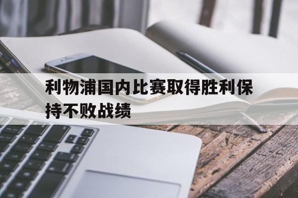开云（中国）官方网站-利物浦国内比赛取得胜利保持不败战绩
