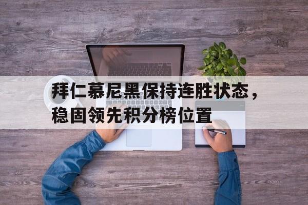 开云（中国）官方网站-拜仁慕尼黑保持连胜状态，稳固领先积分榜位置
